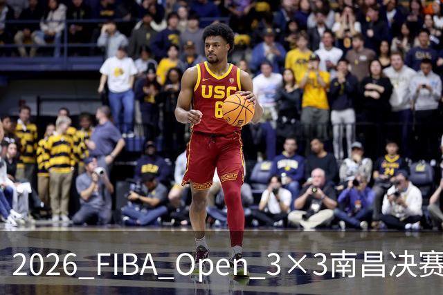 2026 FIBA Open 3×3南昌决赛荣耀收官，激情一夜尽显球场魅力